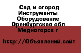 Сад и огород Инструменты. Оборудование. Оренбургская обл.,Медногорск г.